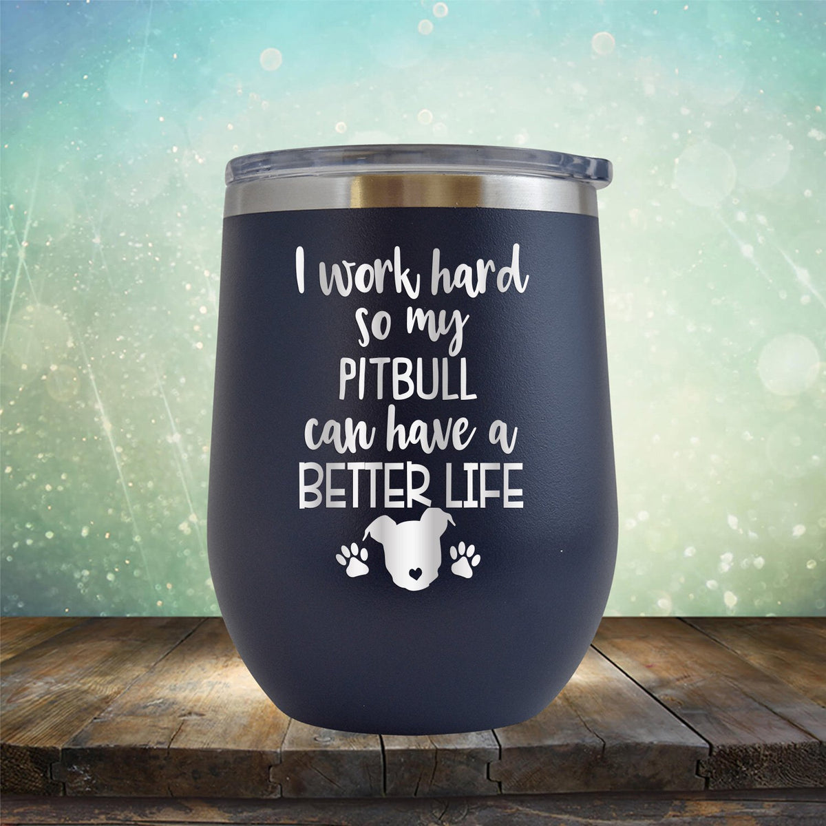I Work Hard So My Pitbull Can Have A Better Life - Stemless Wine Cup