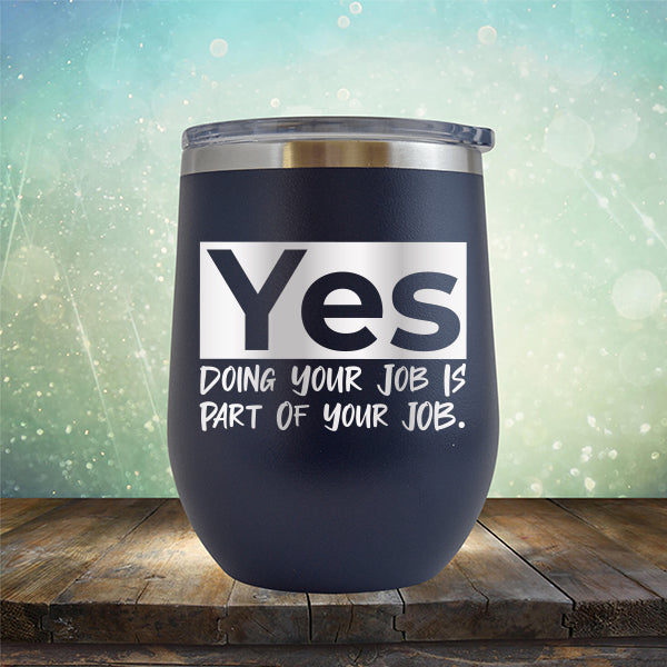 Yes Doing Your Job is Part of Your Job - Stemless Wine Cup