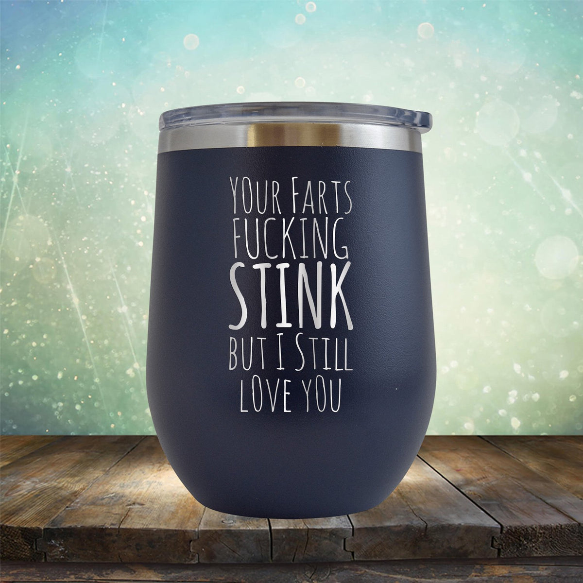 Your Farts Fucking Stink But I Still Love You - Stemless Wine Cup