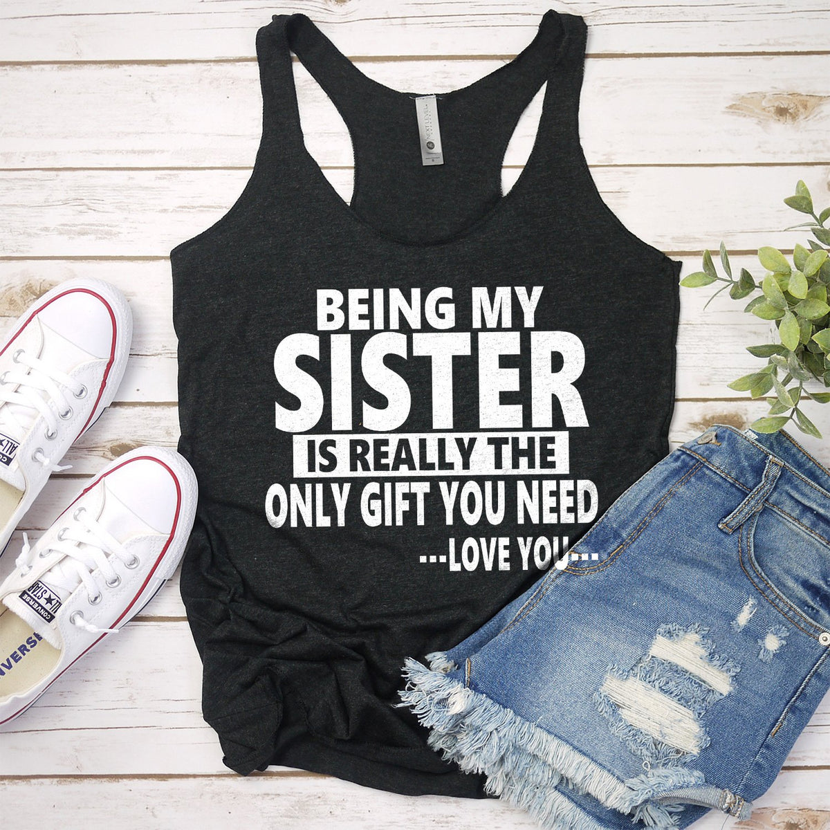 Being My Sister is Really The Only Gift You Need...Love You... - Tank Top Racerback