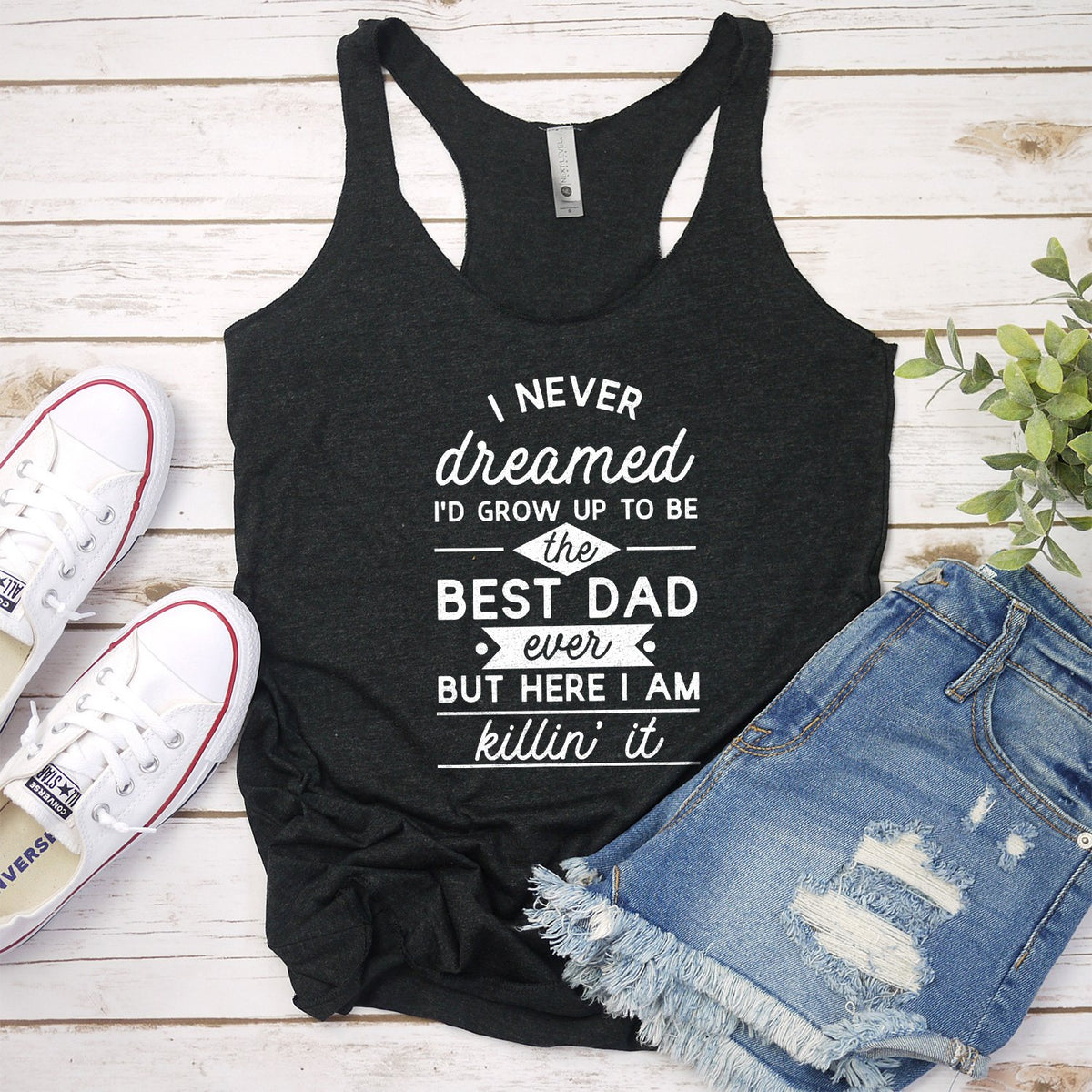 I Never Dreamed I&#39;d Grow up to Be the Best Dad Ever - Tank Top Racerback