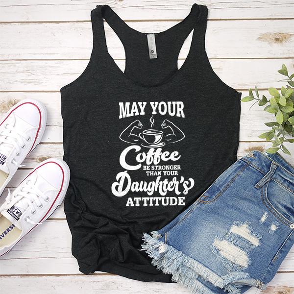 May Your Coffee Be Stronger Than Your Daughter&#39;s Attitude - Tank Top Racerback