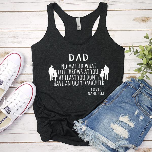 Dad No Matter What Life Throws At You At Least You Don&#39;t Have An Ugly Daughter - Tank Top Racerback
