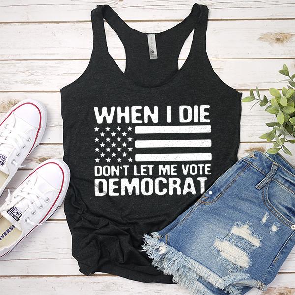 When I Die Don&#39;t Let Me Vote Democrat - Tank Top Racerback