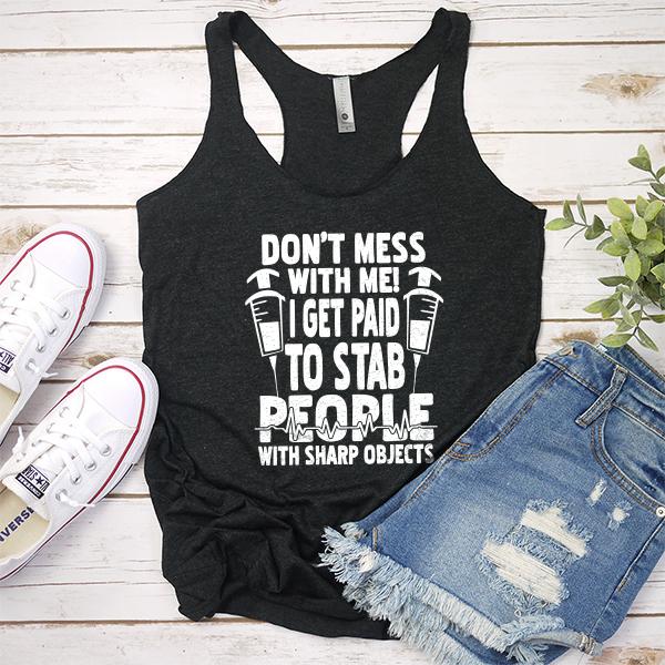 Don&#39;t Mess With Me! I Get Paid To Stab People With Sharp Objects - Tank Top Racerback