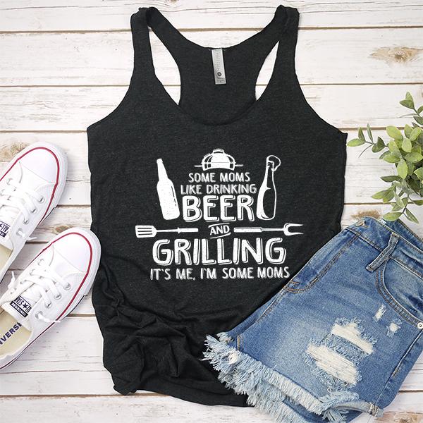 Some Moms Like Drinking Beer and Grilling It&#39;s Me, I&#39;m Some Moms - Tank Top Racerback
