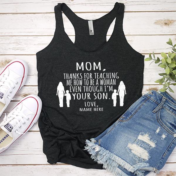 MOM, Thanks For Teaching Me How To Be A Woman Even Though I&#39;m Your Son - Tank Top Racerback