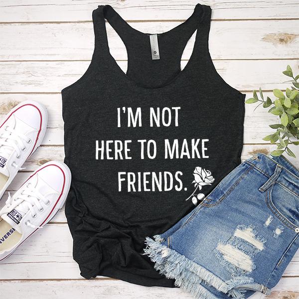 I&#39;m Not Here To Make Friends - Tank Top Racerback