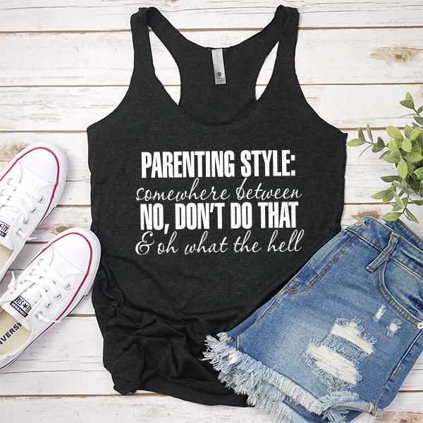 Parenting Style: Somewhere Between No, Don&#39;t Do That &amp; Oh What The Hell - Tank Top Racerback
