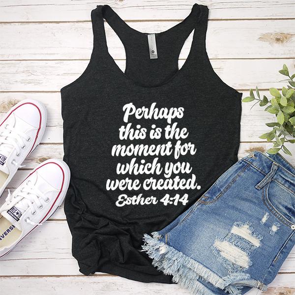 Perhaps This is The Moment For Which You Were Created. Esther 4:14 - Tank Top Racerback