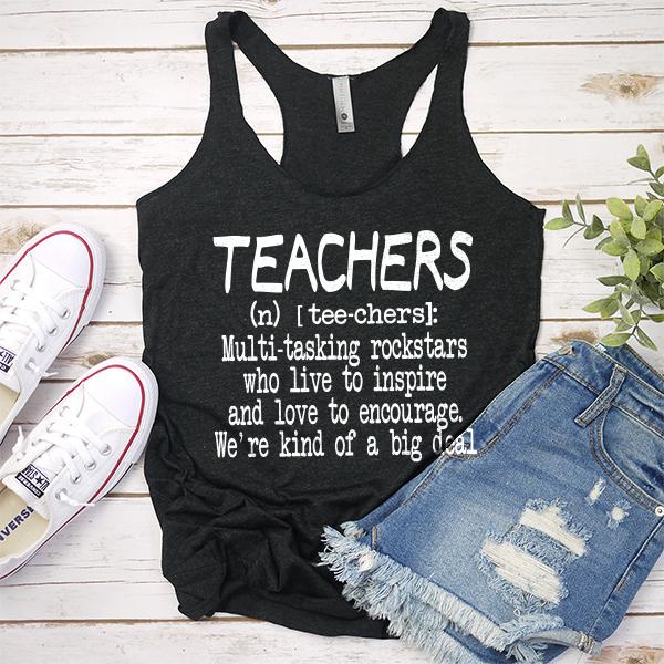 Teachers (n) [tee-chers]: Multi-tasking Rockstars Who Live to inspire and Love to Encourage. We&#39;re Kind of A Big Deal - Tank Top Racerback