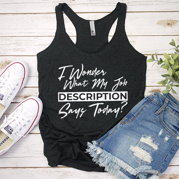 I Wonder What My Job Description Says Today? - Tank Top Racerback
