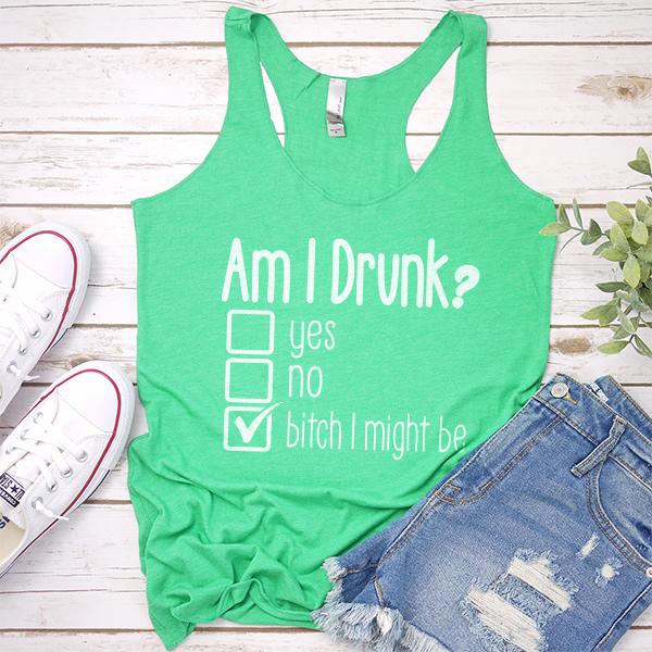 Am I Drunk Yes, No, Bitch I Might Be - Tank Top Racerback