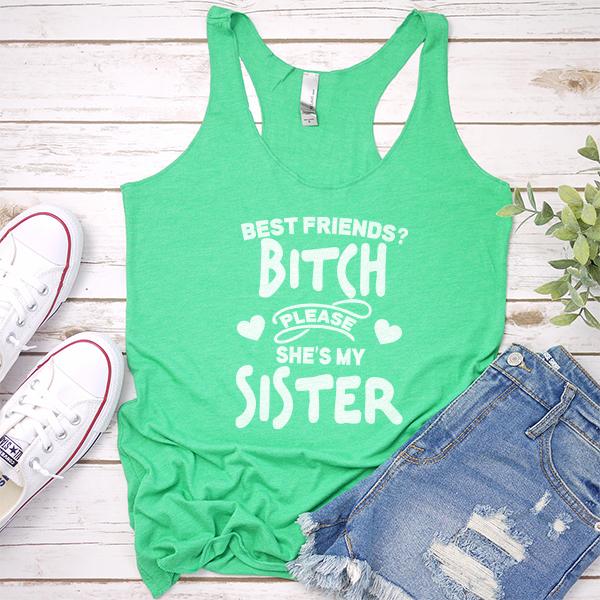 Best Friends? Bitch Please She&#39;s My Sister - Tank Top Racerback