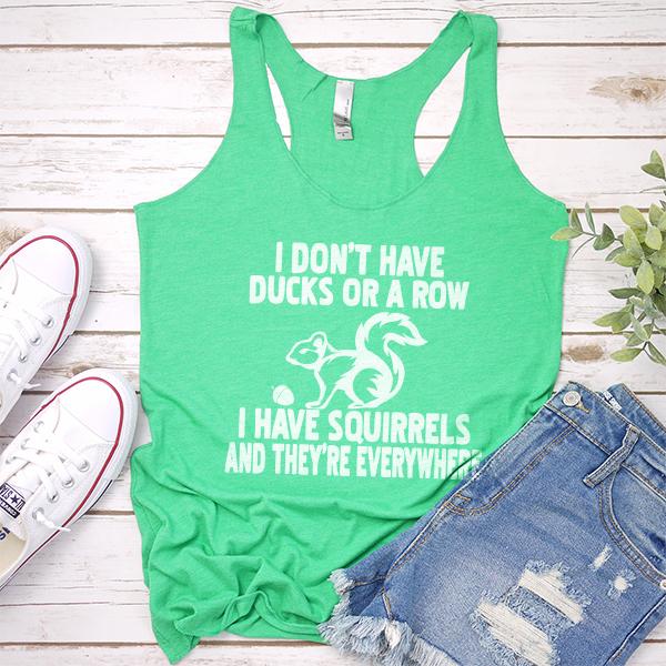I Don&#39;t Have Ducks Or A Row I Have Squirrels And They&#39;re Everywhere - Tank Top Racerback