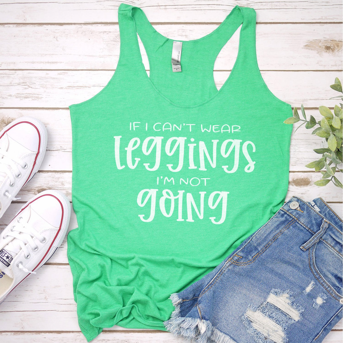 If I Can&#39;t Wear Leggings I&#39;m Not Going - Tank Top Racerback
