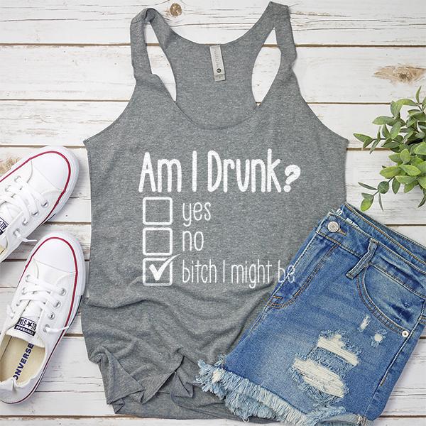 Am I Drunk Yes, No, Bitch I Might Be - Tank Top Racerback