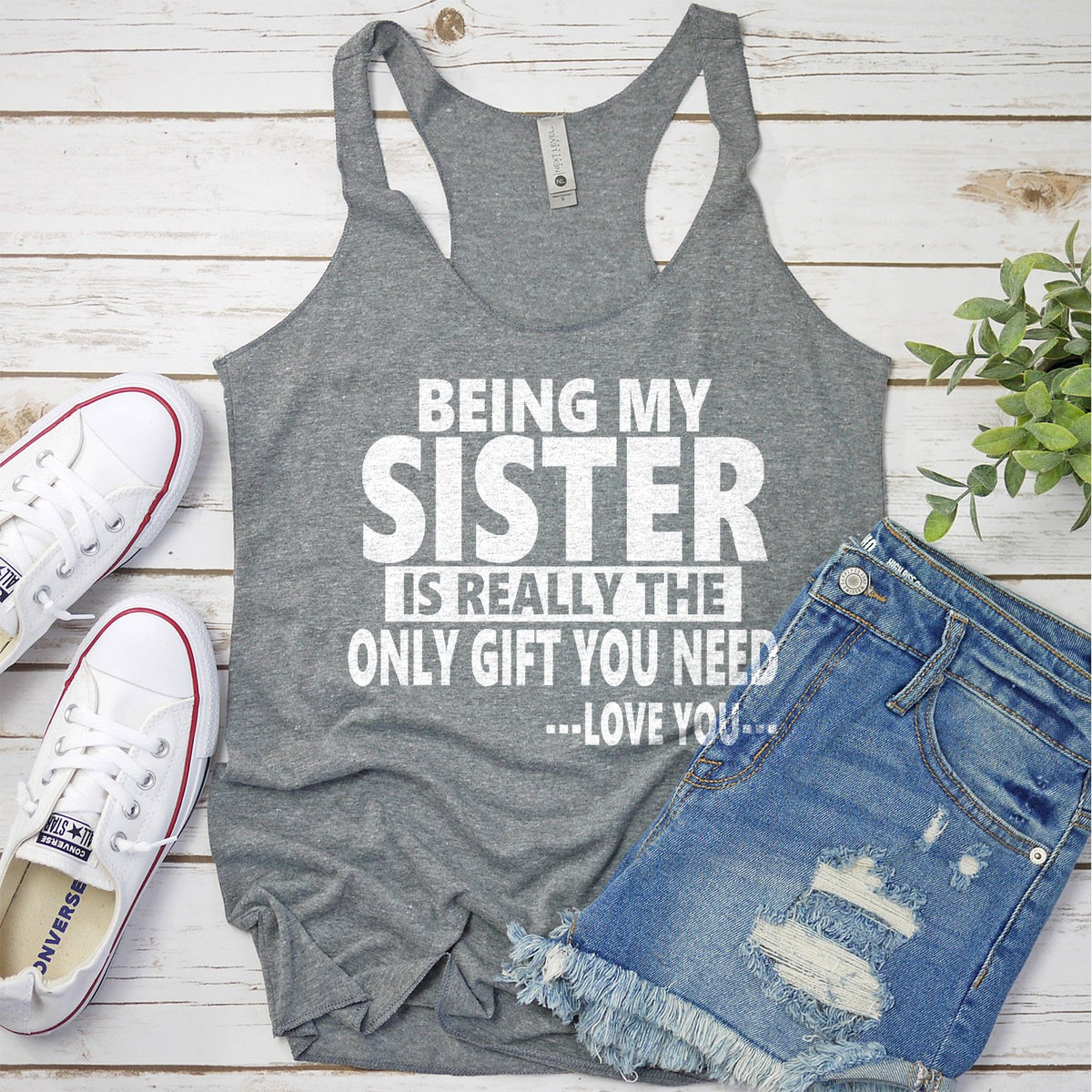 Being My Sister is Really The Only Gift You Need...Love You... - Tank Top Racerback