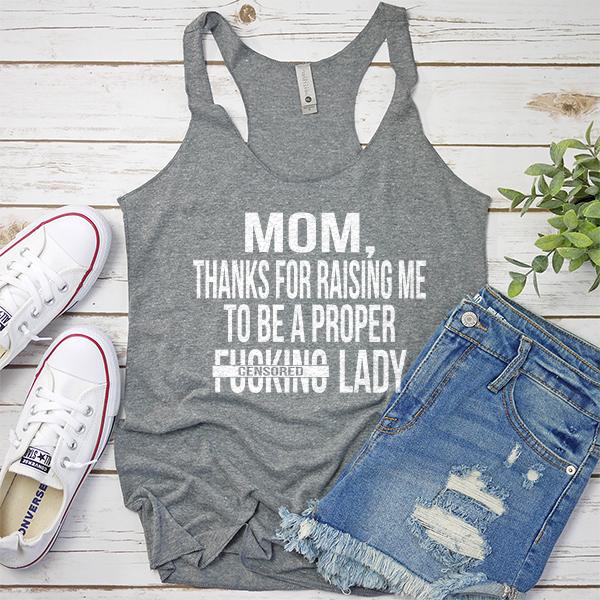 MOM, Thanks For Raising Me To Be A Proper Fucking Lady - Tank Top Racerback