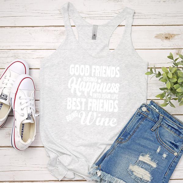 Good Friends Bring Happiness into Your Life Best Friends Bring Wine - Tank Top Racerback