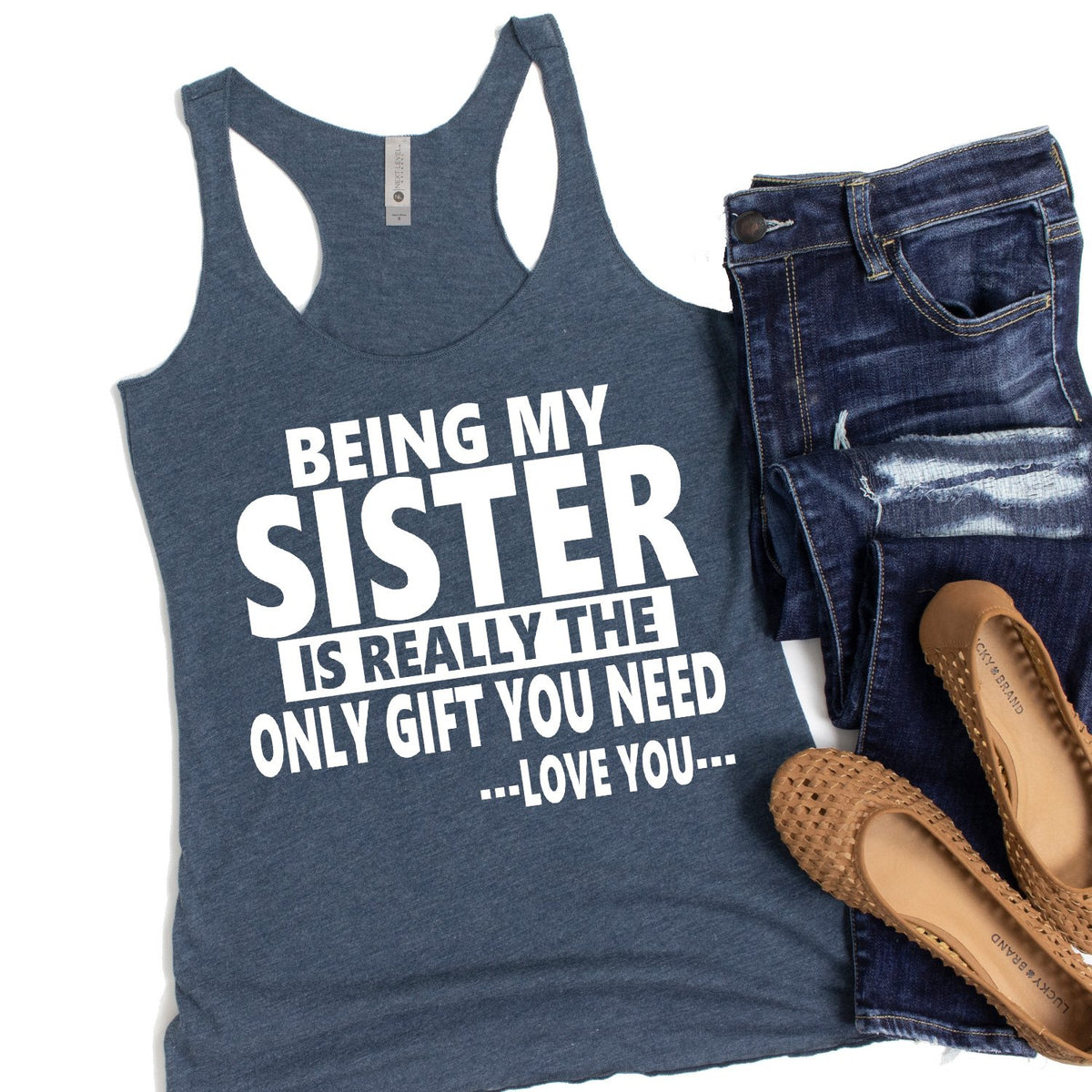 Being My Sister is Really The Only Gift You Need...Love You... - Tank Top Racerback