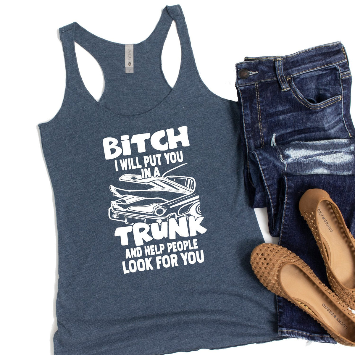 Bitch I Will Put You in A Trunk and Help People Look For You - Tank Top Racerback