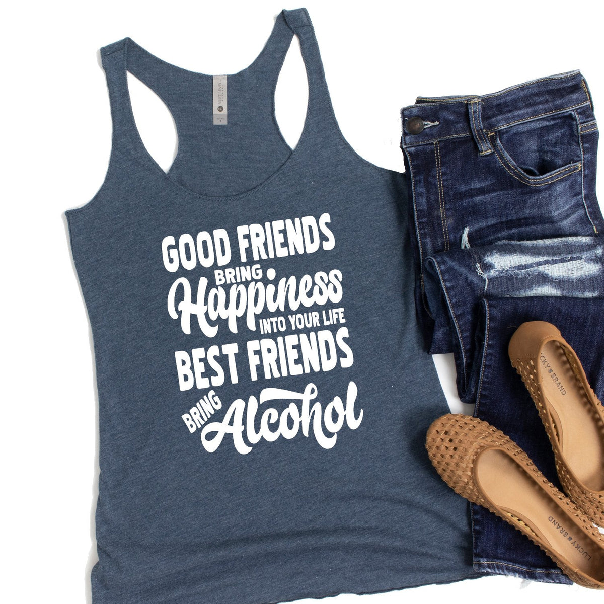 Good Friends Bring Happiness into Your Life Best Friends Bring Alcohol - Tank Top Racerback