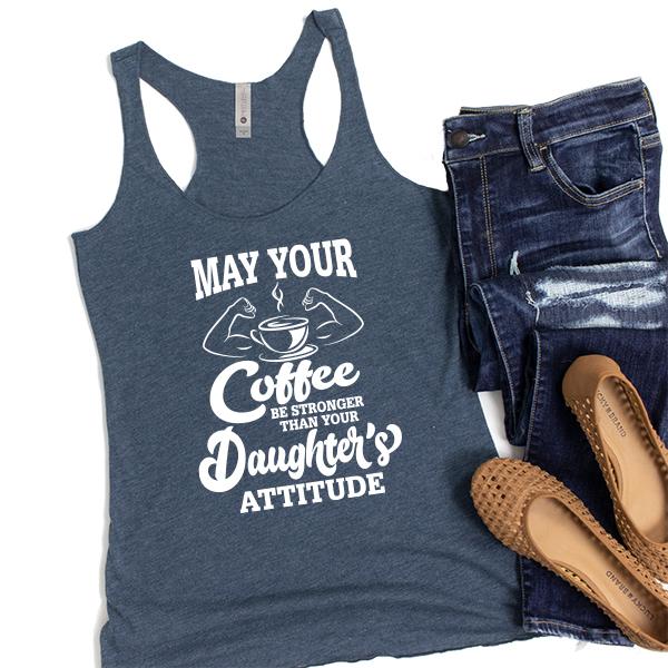 May Your Coffee Be Stronger Than Your Daughter&#39;s Attitude - Tank Top Racerback