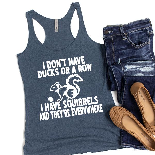 I Don&#39;t Have Ducks Or A Row I Have Squirrels And They&#39;re Everywhere - Tank Top Racerback