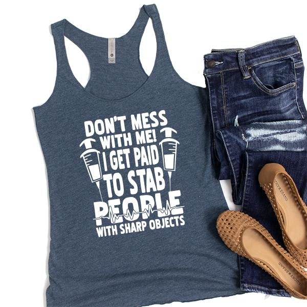 Don&#39;t Mess With Me! I Get Paid To Stab People With Sharp Objects - Tank Top Racerback
