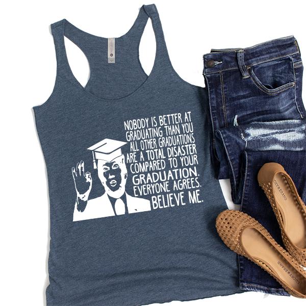 Nobody is Better At Graduating Than You All Other Graduations Are A Total Disaster Compare to Your Graduation - Tank Top Racerback