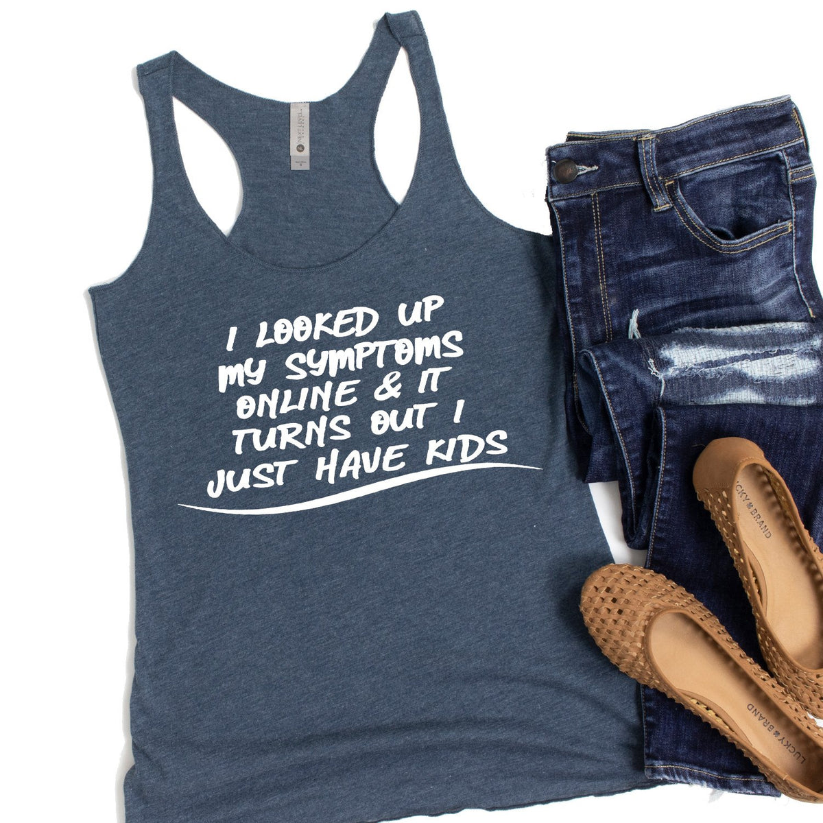 I Looked Up My Symptoms Online &amp; It Turns Out I Just Have Kids - Tank Top Racerback