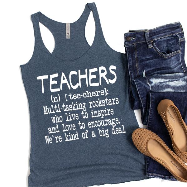 Teachers (n) [tee-chers]: Multi-tasking Rockstars Who Live to inspire and Love to Encourage. We&#39;re Kind of A Big Deal - Tank Top Racerback