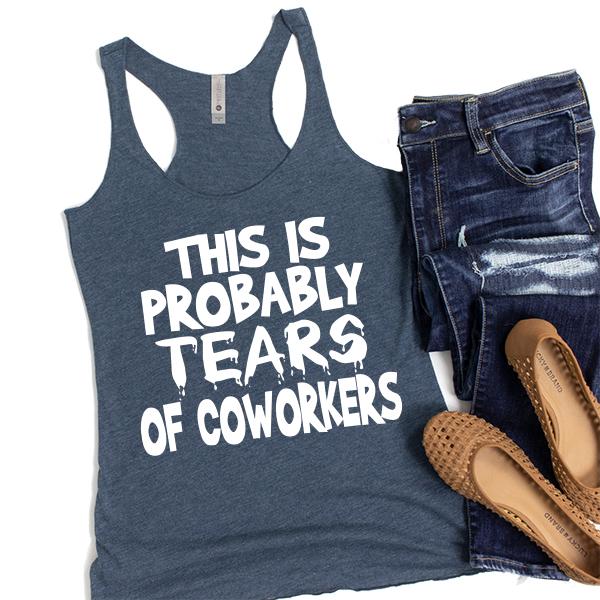 This is Probably Tears of Coworkers - Tank Top Racerback