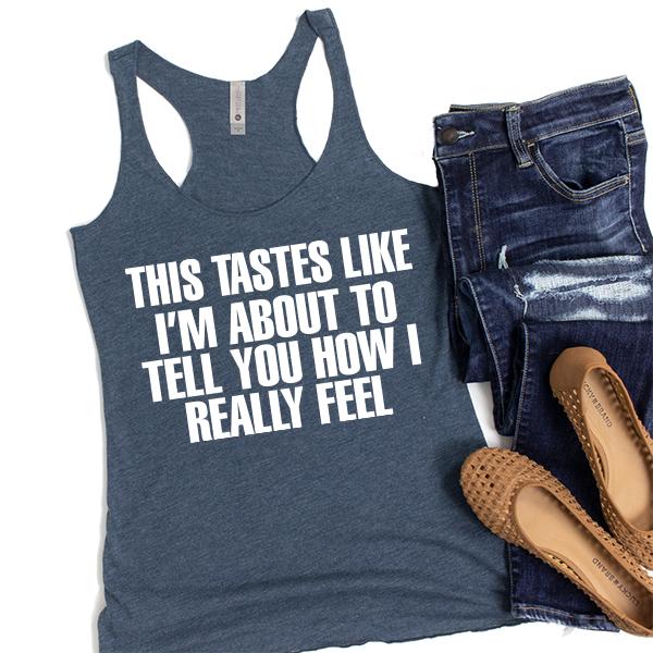 This Tastes Like I&#39;m About To Tell You How I Really Feel - Tank Top Racerback