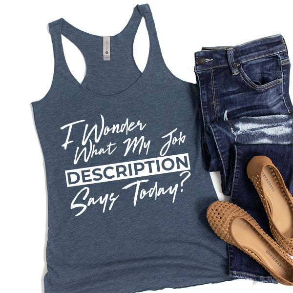 I Wonder What My Job Description Says Today? - Tank Top Racerback