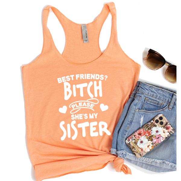 Best Friends? Bitch Please She&#39;s My Sister - Tank Top Racerback