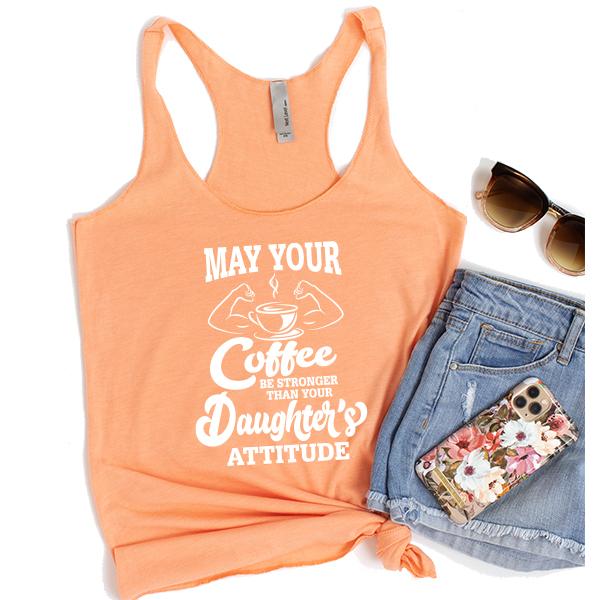 May Your Coffee Be Stronger Than Your Daughter&#39;s Attitude - Tank Top Racerback