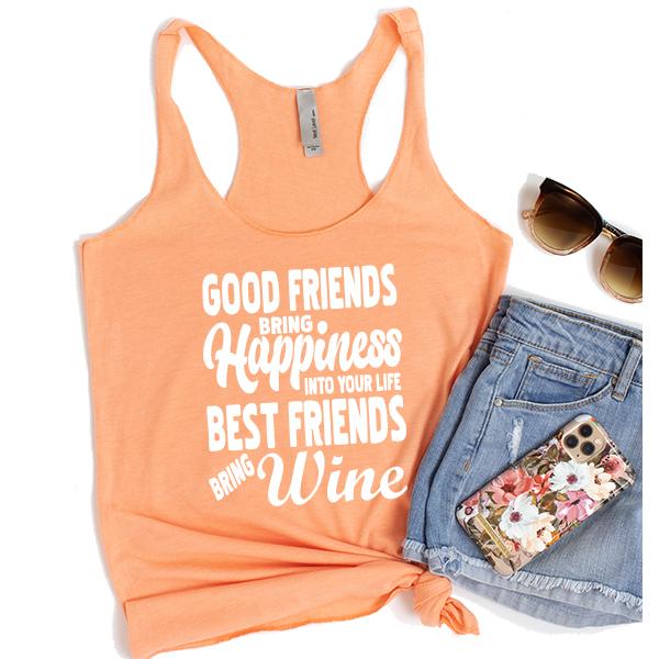 Good Friends Bring Happiness into Your Life Best Friends Bring Wine - Tank Top Racerback