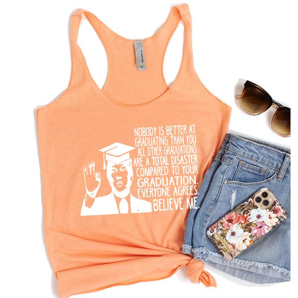 Nobody is Better At Graduating Than You All Other Graduations Are A Total Disaster Compare to Your Graduation - Tank Top Racerback