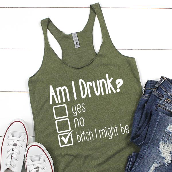 Am I Drunk Yes, No, Bitch I Might Be - Tank Top Racerback