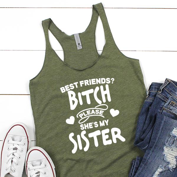 Best Friends? Bitch Please She&#39;s My Sister - Tank Top Racerback