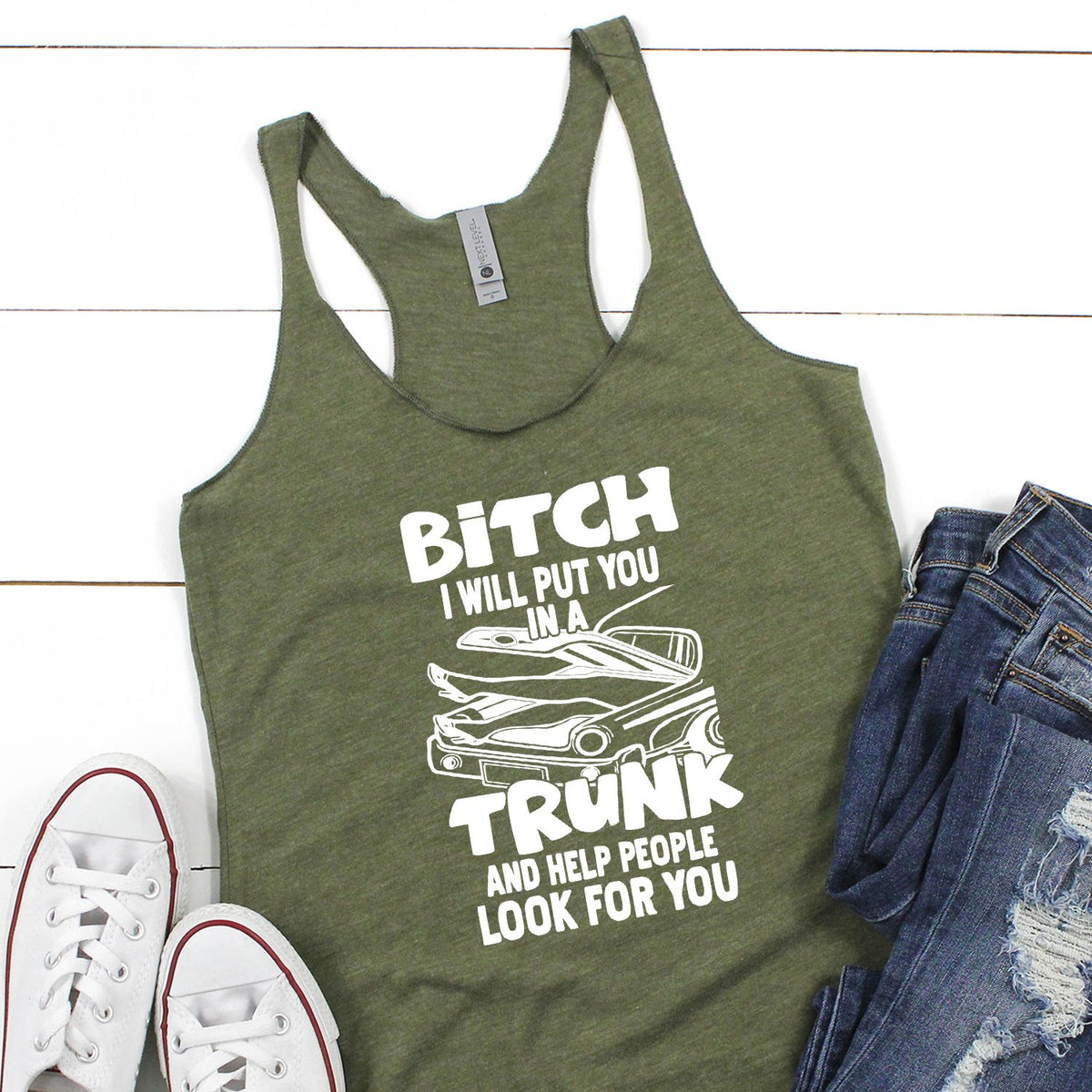 Bitch I Will Put You in A Trunk and Help People Look For You - Tank Top Racerback