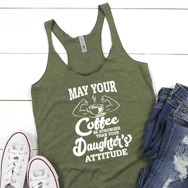 May Your Coffee Be Stronger Than Your Daughter&#39;s Attitude - Tank Top Racerback