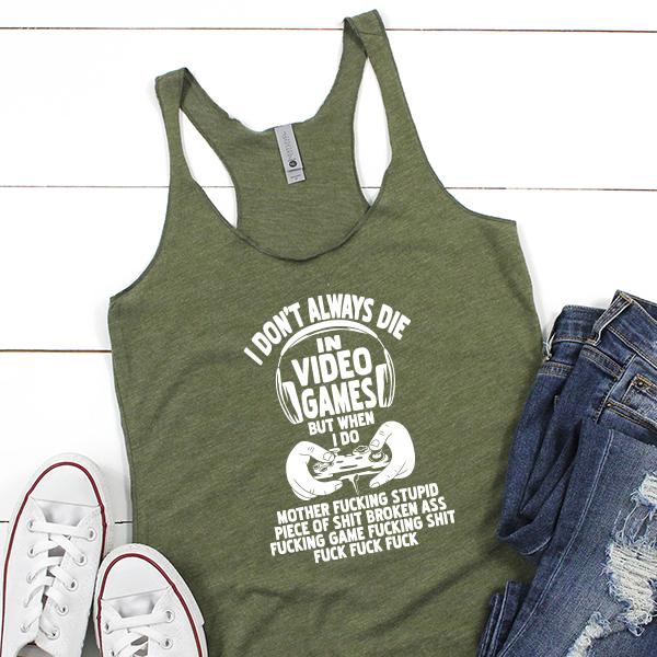 I Don&#39;t Always Die When Playing Video Games But When I Do Mother Fucking Stupid Piece of Shit Broken Ass Fucking Game Fucking Shit Fuck Fuck Fuck - Tank Top Racerback