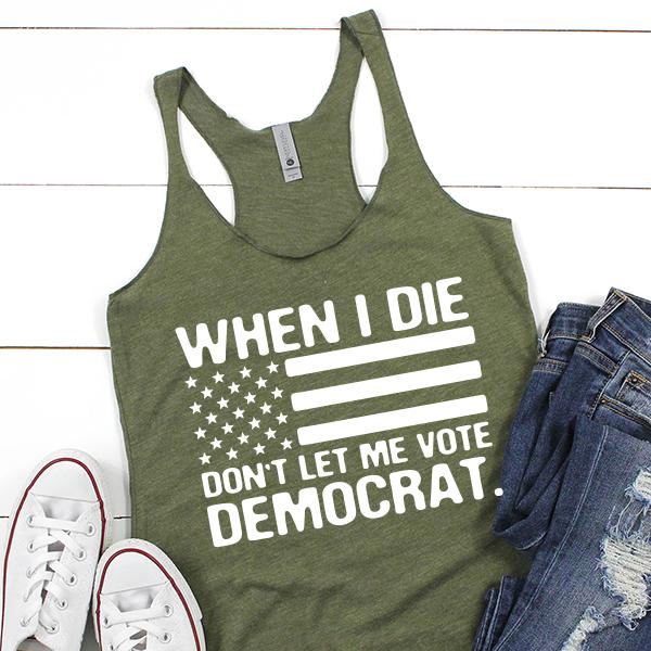 When I Die Don&#39;t Let Me Vote Democrat - Tank Top Racerback