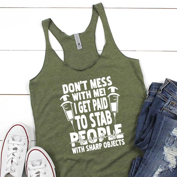 Don&#39;t Mess With Me! I Get Paid To Stab People With Sharp Objects - Tank Top Racerback