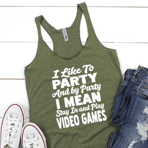 I Like To Party And By Party I Mean Stay in And Play Video Games - Tank Top Racerback