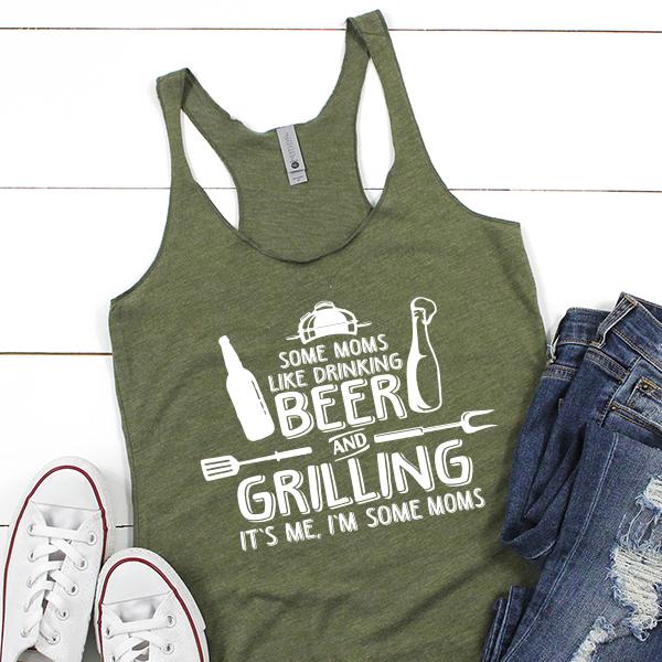 Some Moms Like Drinking Beer and Grilling It&#39;s Me, I&#39;m Some Moms - Tank Top Racerback