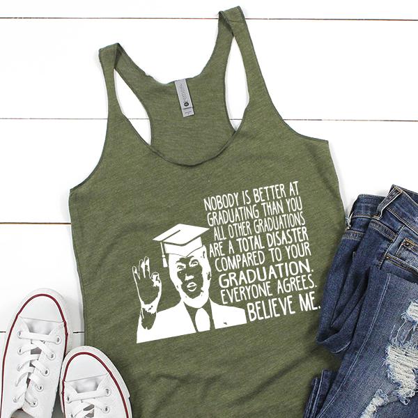 Nobody is Better At Graduating Than You All Other Graduations Are A Total Disaster Compare to Your Graduation - Tank Top Racerback